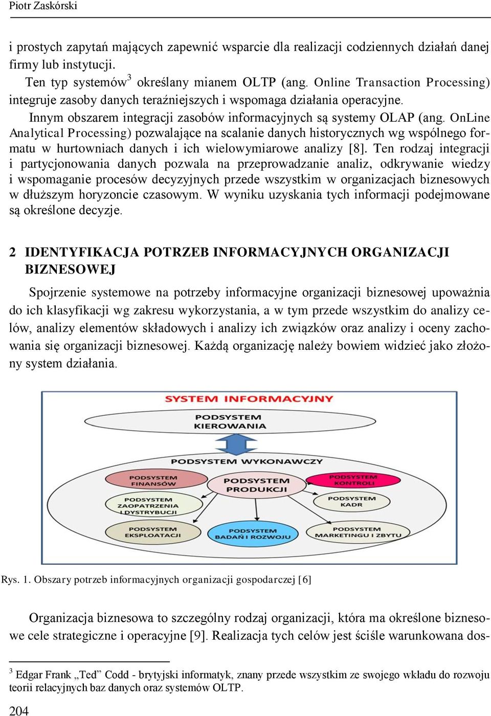 OnLine Analytical Processing) pozwalające na scalanie danych historycznych wg wspólnego formatu w hurtowniach danych i ich wielowymiarowe analizy [8].