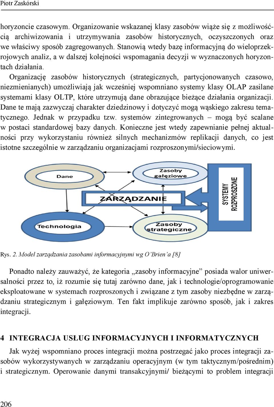 Stanowią wtedy bazę informacyjną do wieloprzekrojowych analiz, a w dalszej kolejności wspomagania decyzji w wyznaczonych horyzontach działania.