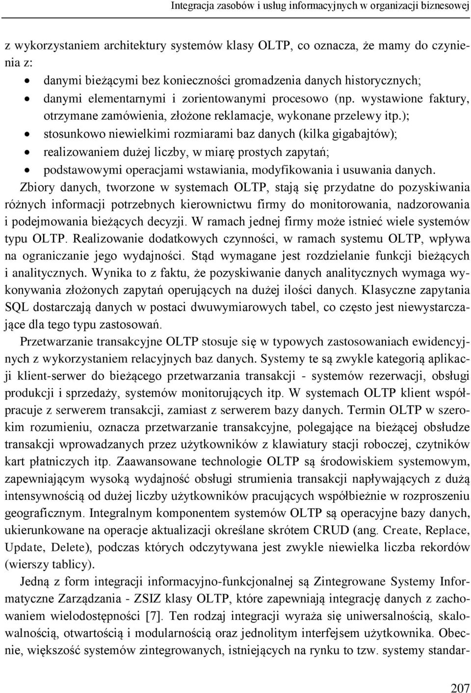 ); stosunkowo niewielkimi rozmiarami baz danych (kilka gigabajtów); realizowaniem dużej liczby, w miarę prostych zapytań; podstawowymi operacjami wstawiania, modyfikowania i usuwania danych.