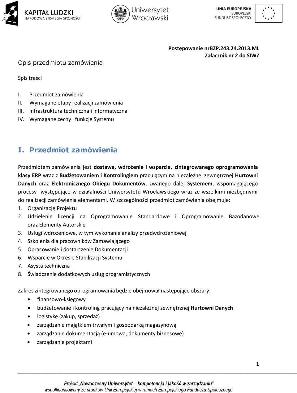 Przedmiot zamówienia Przedmiotem zamówienia jest dostawa, wdrożenie i wsparcie, zintegrowanego oprogramowania klasy ERP wraz z Budżetowaniem i Kontrolingiem pracującym na niezależnej zewnętrznej