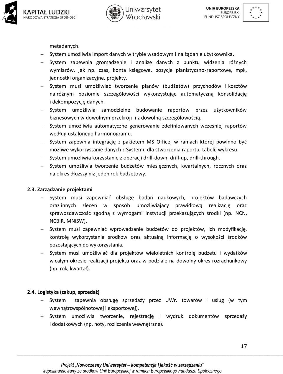 System musi umożliwiać tworzenie planów (budżetów) przychodów i kosztów na różnym poziomie szczegółowości wykorzystując automatyczną konsolidację i dekompozycję danych.