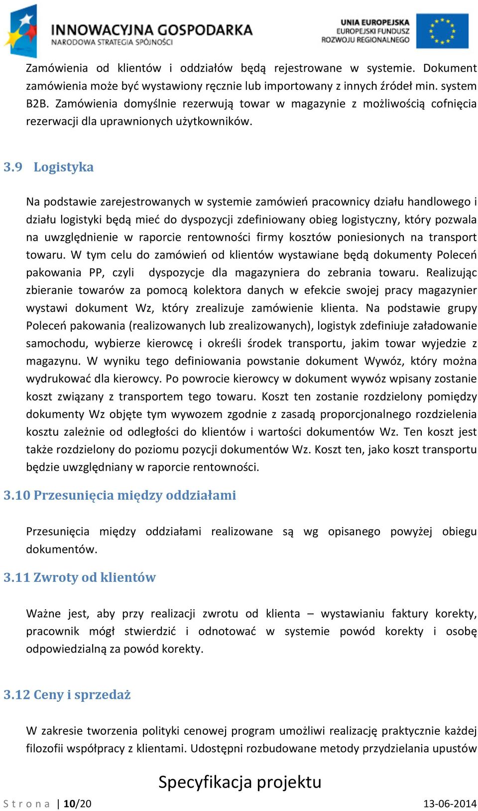 9 Logistyka Na podstawie zarejestrowanych w systemie zamówień pracownicy działu handlowego i działu logistyki będą mieć do dyspozycji zdefiniowany obieg logistyczny, który pozwala na uwzględnienie w