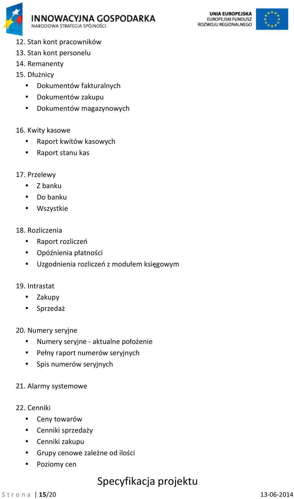 Rozliczenia Raport rozliczeń Opóźnienia płatności Uzgodnienia rozliczeń z modułem księgowym 19. Intrastat Zakupy Sprzedaż 20.