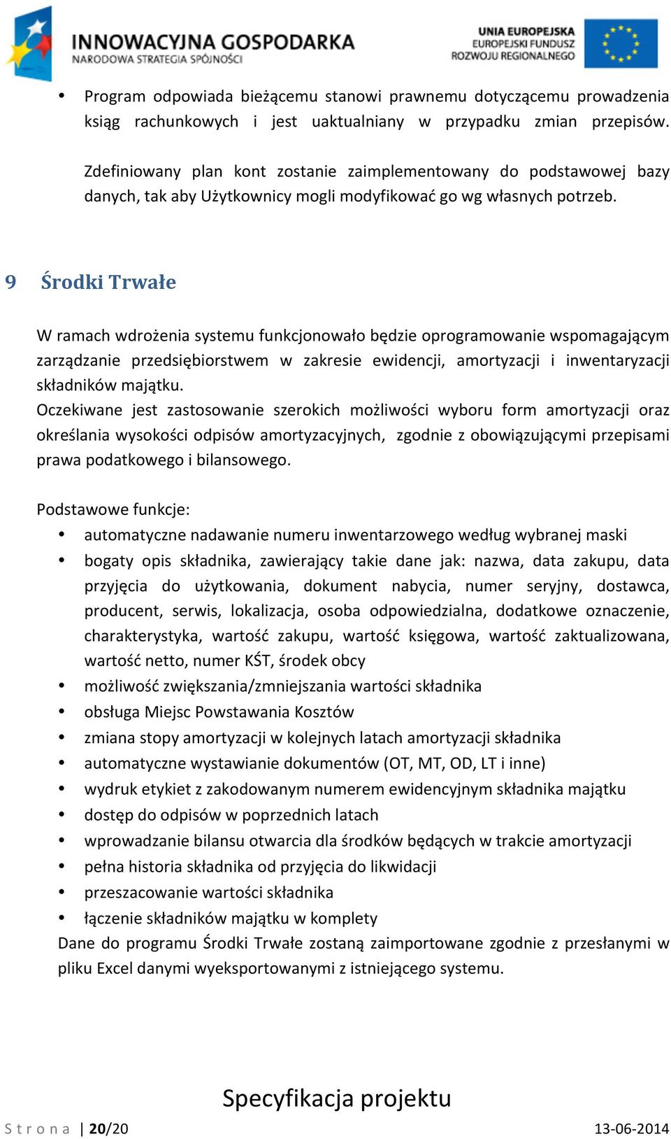 9 Środki Trwałe W ramach wdrożenia systemu funkcjonowało będzie oprogramowanie wspomagającym zarządzanie przedsiębiorstwem w zakresie ewidencji, amortyzacji i inwentaryzacji składników majątku.