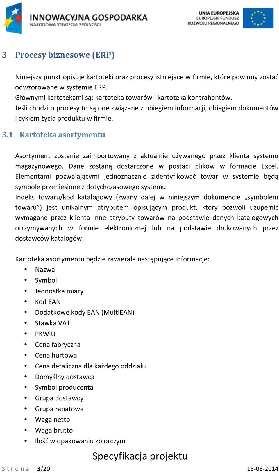 1 Kartoteka asortymentu Asortyment zostanie zaimportowany z aktualnie używanego przez klienta systemu magazynowego. Dane zostaną dostarczone w postaci plików w formacie Excel.