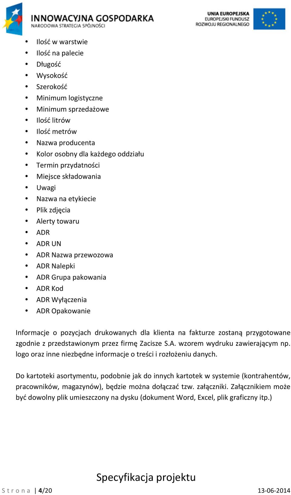 drukowanych dla klienta na fakturze zostaną przygotowane zgodnie z przedstawionym przez firmę Zacisze S.A. wzorem wydruku zawierającym np.