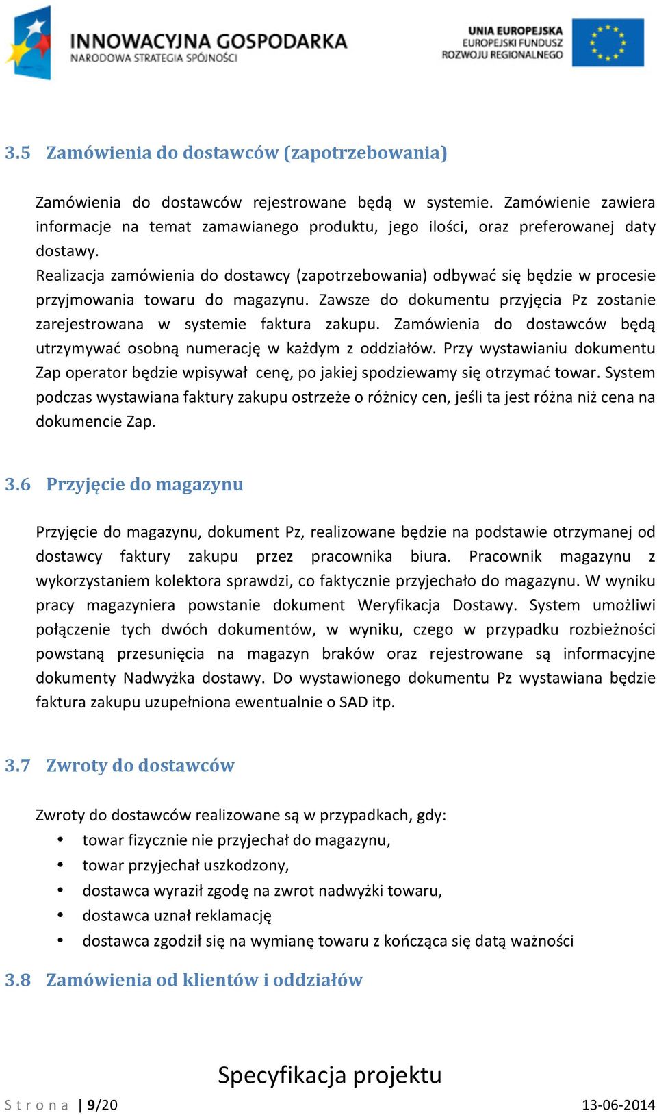 Realizacja zamówienia do dostawcy (zapotrzebowania) odbywać się będzie w procesie przyjmowania towaru do magazynu. Zawsze do dokumentu przyjęcia Pz zostanie zarejestrowana w systemie faktura zakupu.