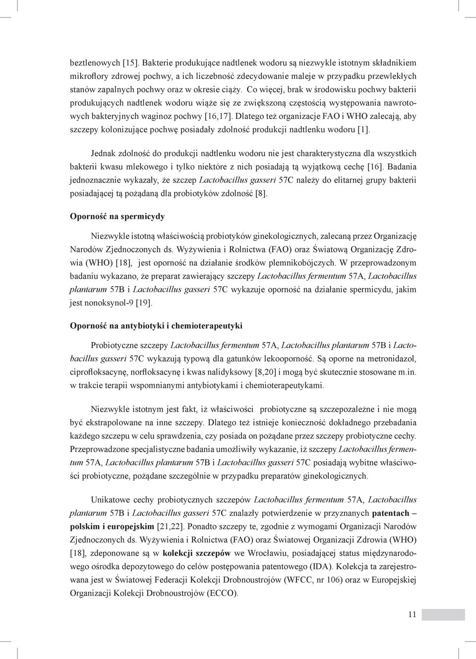 ciąży. Co więcej, brak w środowisku pochwy bakterii produkujących nadtlenek wodoru wiąże się ze zwiększoną częstością występowania nawrotowych bakteryjnych waginoz pochwy [16,17].