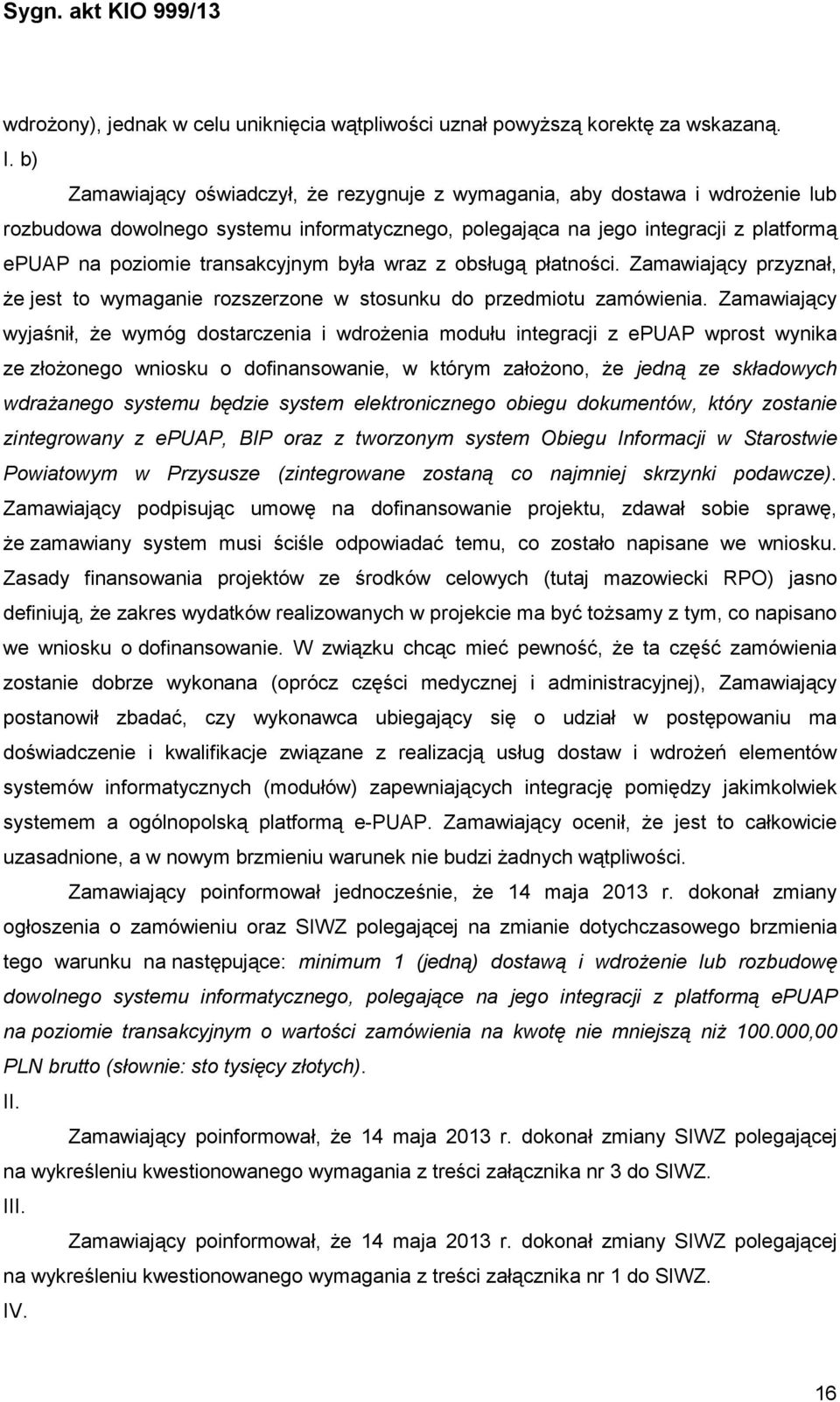 była wraz z obsługą płatności. Zamawiający przyznał, Ŝe jest to wymaganie rozszerzone w stosunku do przedmiotu zamówienia.