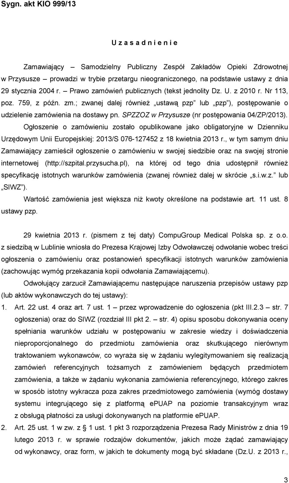 SPZZOZ w Przysusze (nr postępowania 04/ZP/2013). Ogłoszenie o zamówieniu zostało opublikowane jako obligatoryjne w Dzienniku Urzędowym Unii Europejskiej: 2013/S 076-127452 z 18 kwietnia 2013 r.