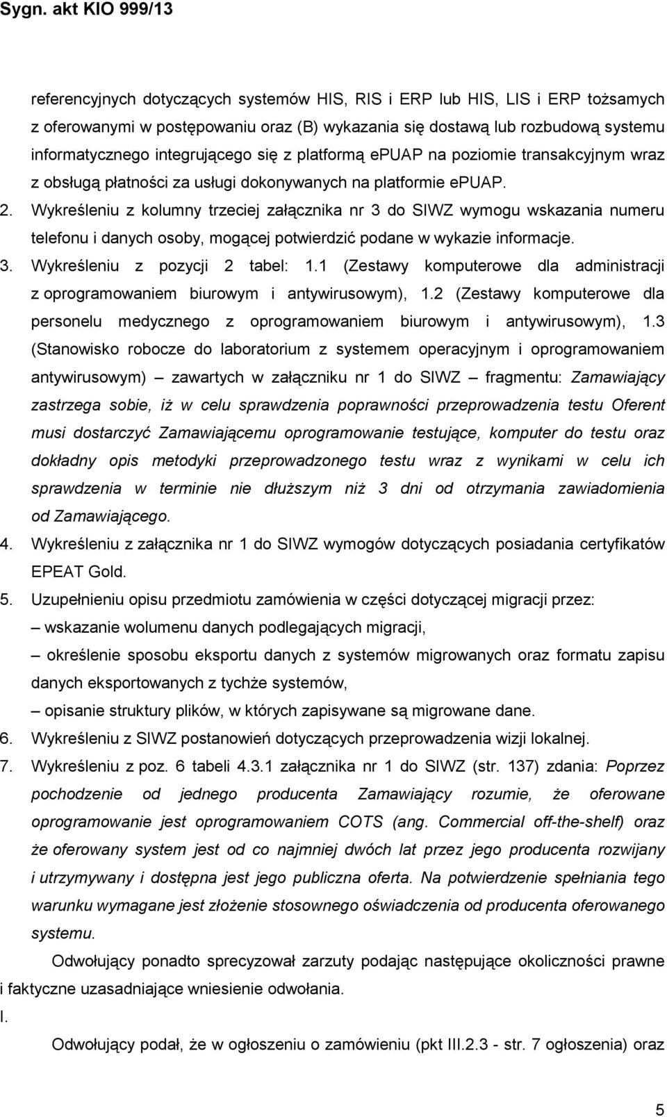 Wykreśleniu z kolumny trzeciej załącznika nr 3 do SIWZ wymogu wskazania numeru telefonu i danych osoby, mogącej potwierdzić podane w wykazie informacje. 3. Wykreśleniu z pozycji 2 tabel: 1.