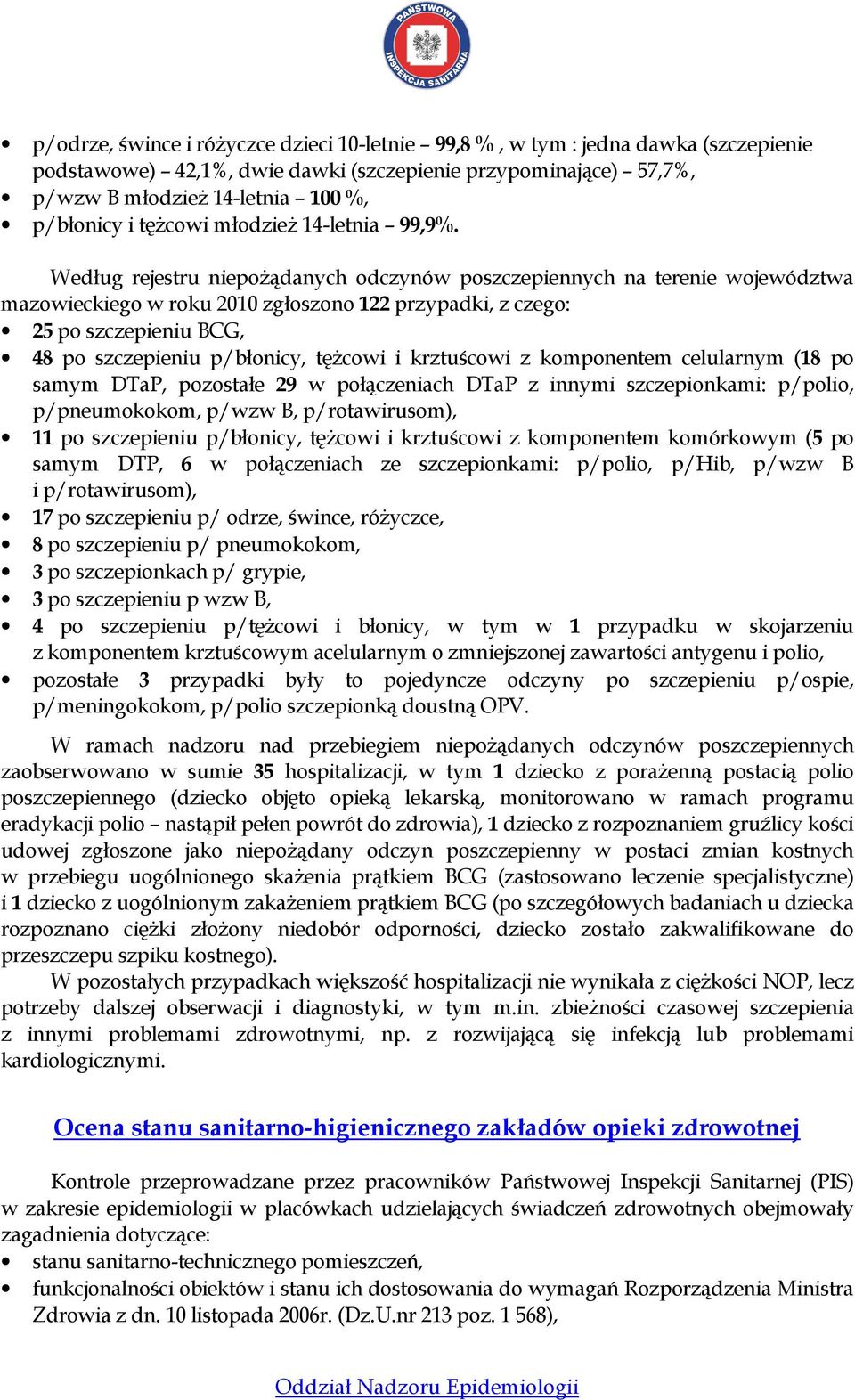 Według rejestru niepoŝądanych odczynów poszczepiennych na terenie województwa mazowieckiego w roku 2010 zgłoszono 122 przypadki, z czego: 25 po szczepieniu BCG, 48 po szczepieniu p/błonicy, tęŝcowi i