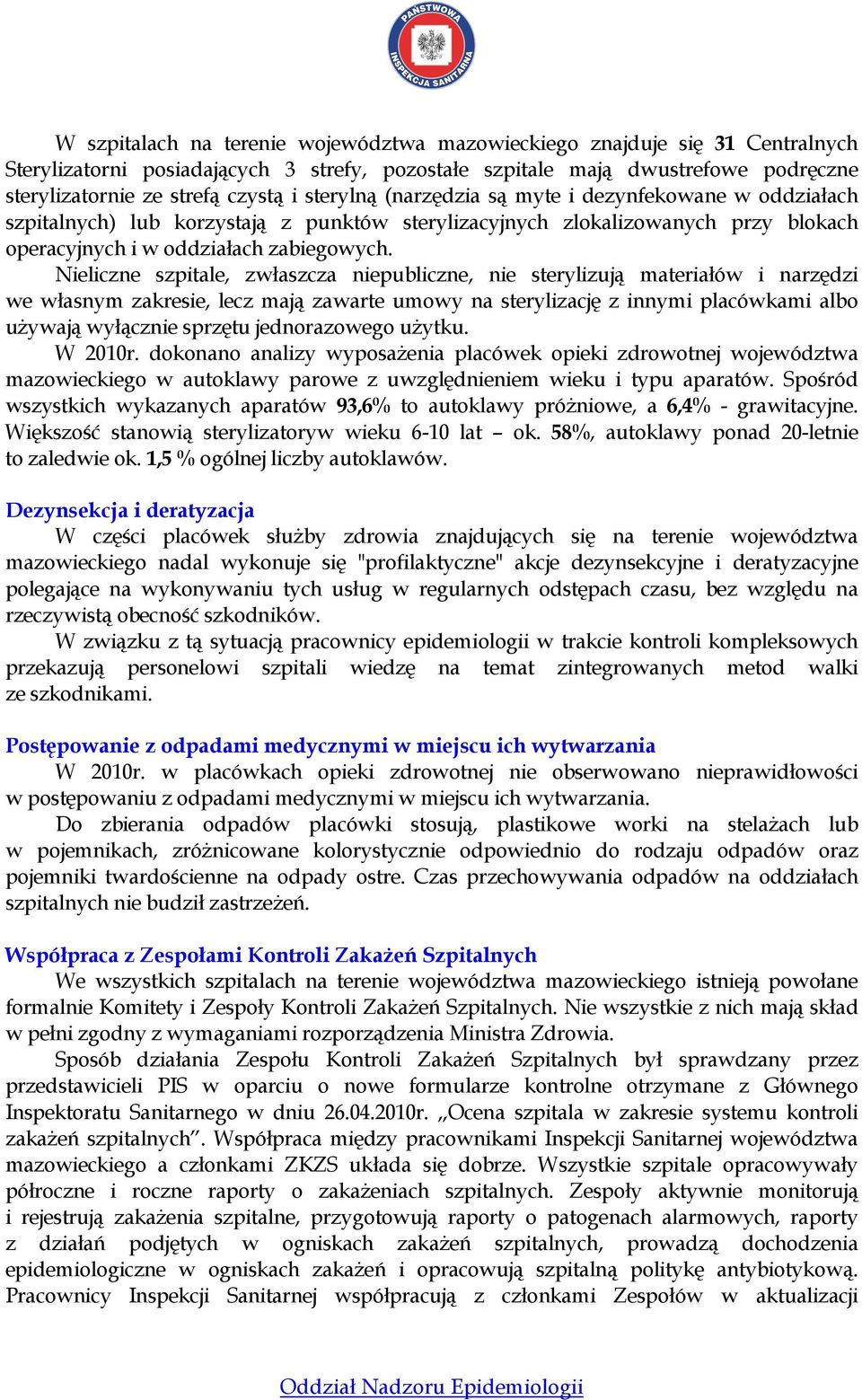 Nieliczne szpitale, zwłaszcza niepubliczne, nie sterylizują materiałów i narzędzi we własnym zakresie, lecz mają zawarte umowy na sterylizację z innymi placówkami albo uŝywają wyłącznie sprzętu