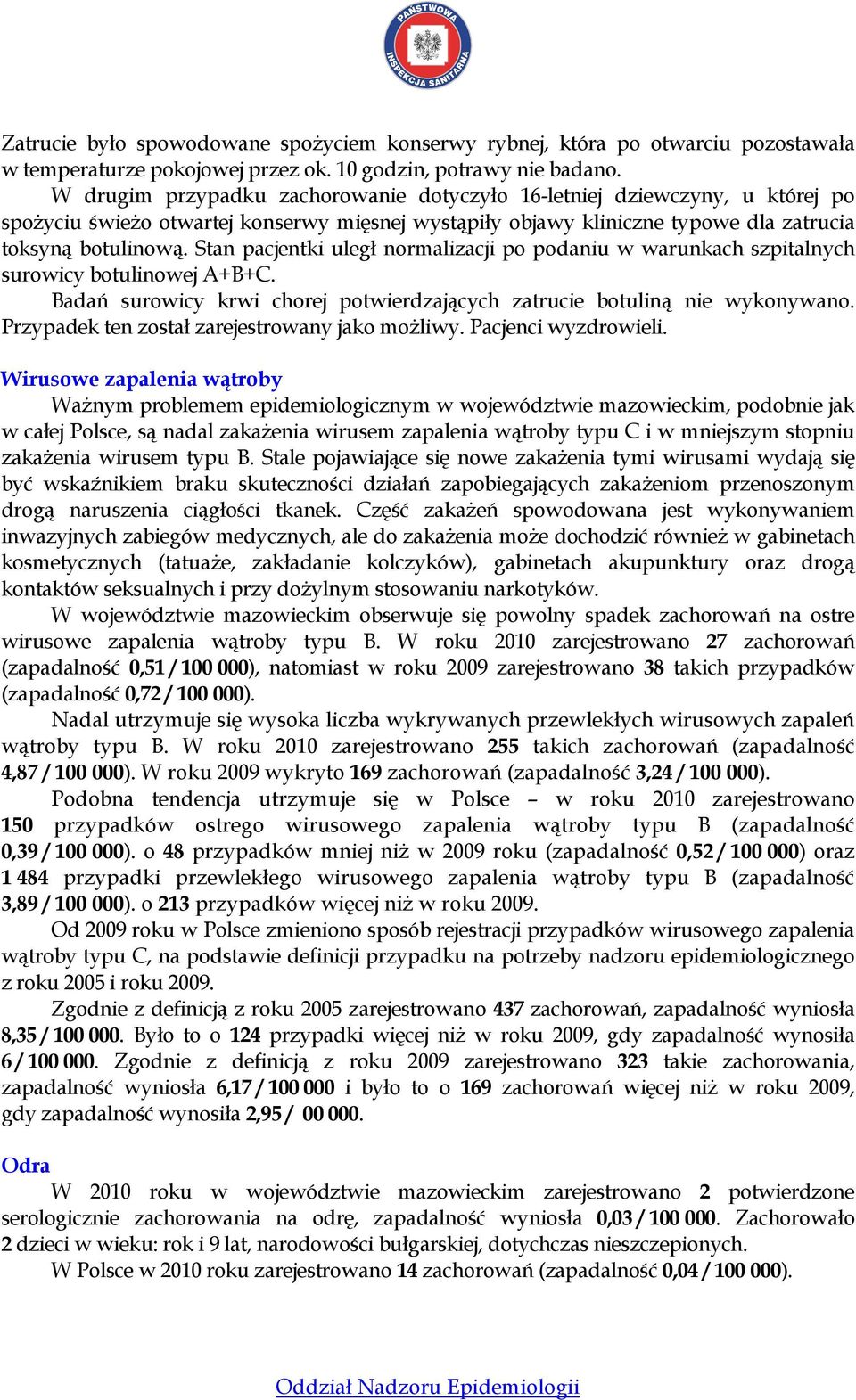 Stan pacjentki uległ normalizacji po podaniu w warunkach szpitalnych surowicy botulinowej A+B+C. Badań surowicy krwi chorej potwierdzających zatrucie botuliną nie wykonywano.