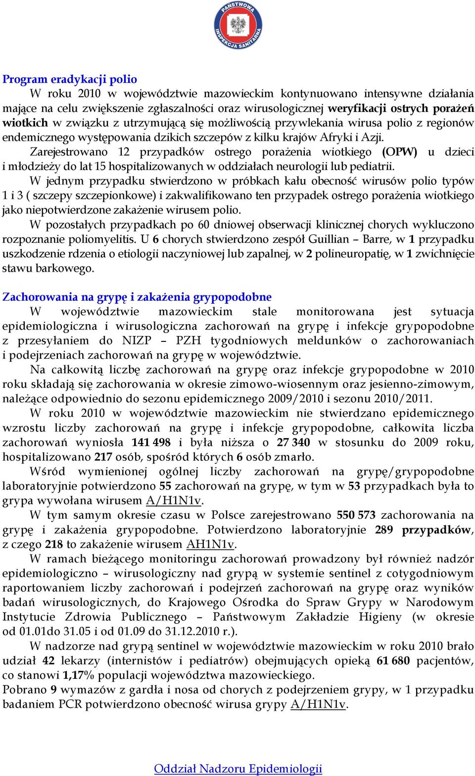 Zarejestrowano 12 przypadków ostrego poraŝenia wiotkiego (OPW) u dzieci i młodzieŝy do lat 15 hospitalizowanych w oddziałach neurologii lub pediatrii.