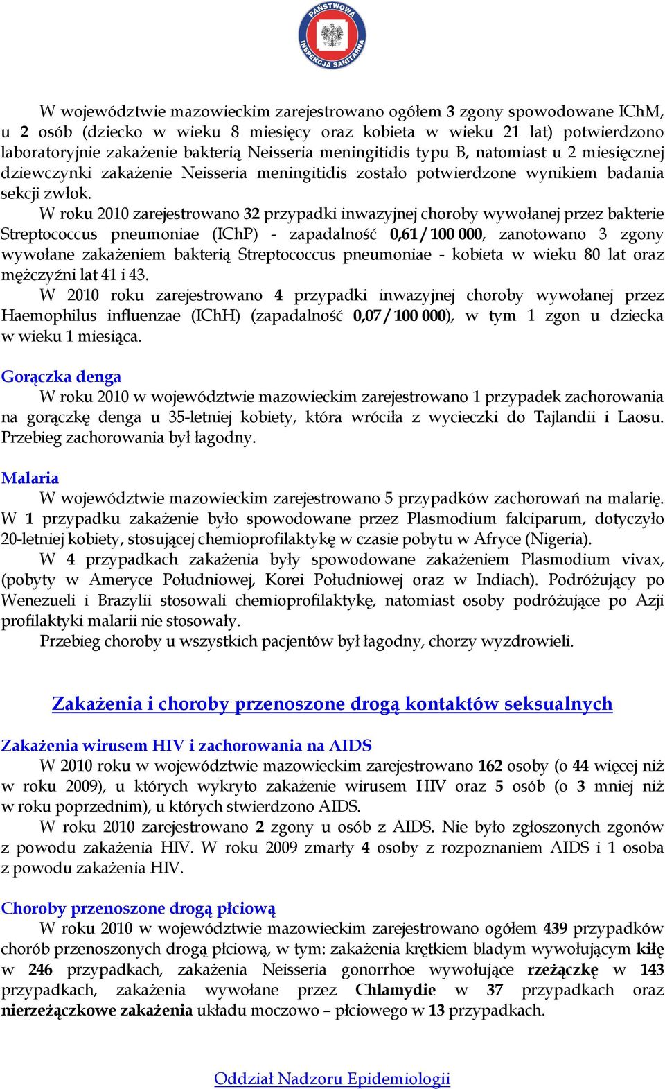 W roku 2010 zarejestrowano 32 przypadki inwazyjnej choroby wywołanej przez bakterie Streptococcus pneumoniae (IChP) - zapadalność 0,61 / 100 000, zanotowano 3 zgony wywołane zakaŝeniem bakterią