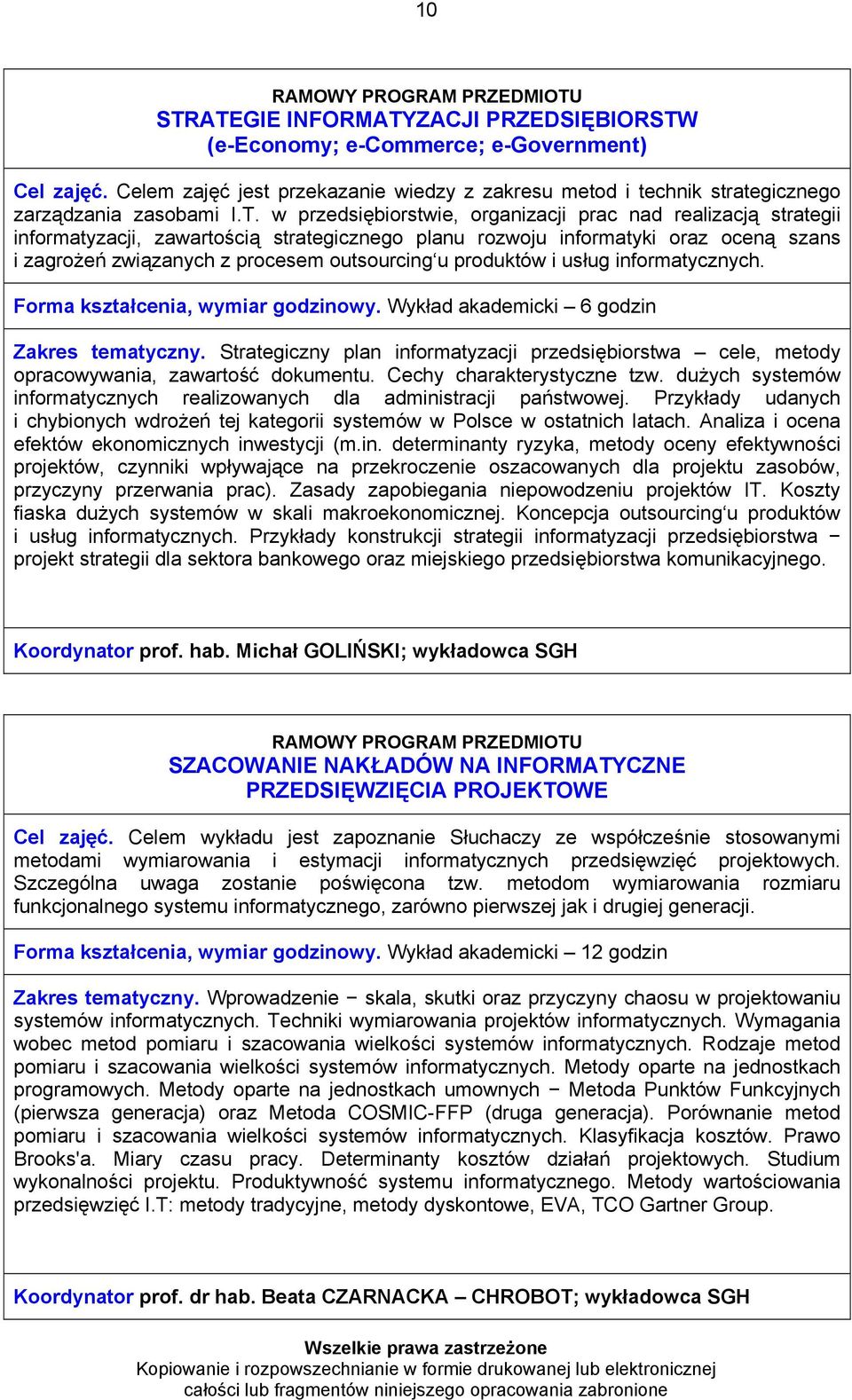 przedsiębiorstwie, organizacji prac nad realizacją strategii informatyzacji, zawartością strategicznego planu rozwoju informatyki oraz oceną szans i zagrożeń związanych z procesem outsourcing u