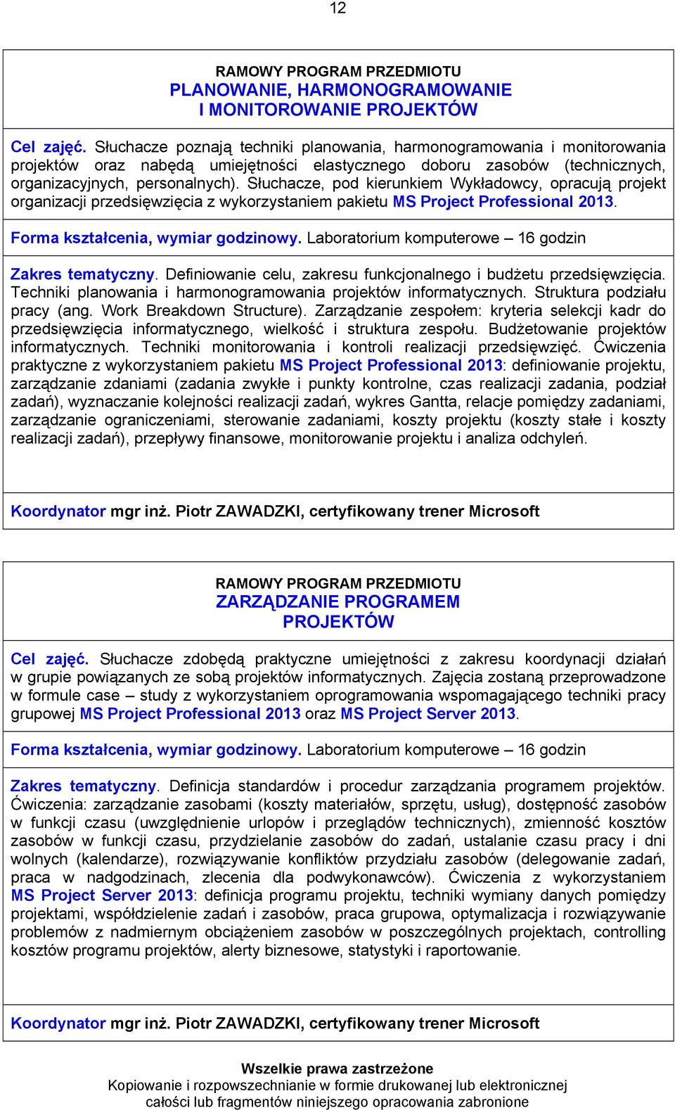 Słuchacze, pod kierunkiem Wykładowcy, opracują projekt organizacji przedsięwzięcia z wykorzystaniem pakietu MS Project Professional 2013. Forma kształcenia, wymiar godzinowy.