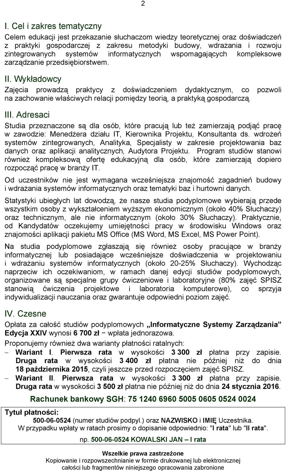 Wykładowcy Zajęcia prowadzą praktycy z doświadczeniem dydaktycznym, co pozwoli na zachowanie właściwych relacji pomiędzy teorią, a praktyką gospodarczą. III.