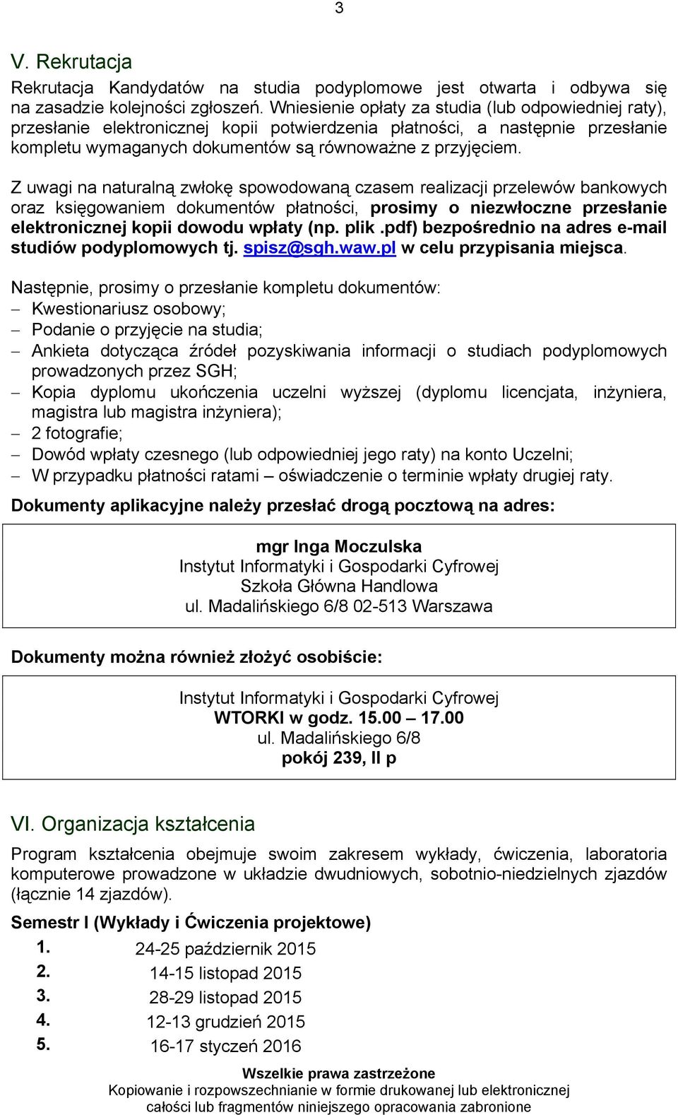 Z uwagi na naturalną zwłokę spowodowaną czasem realizacji przelewów bankowych oraz księgowaniem dokumentów płatności, prosimy o niezwłoczne przesłanie elektronicznej kopii dowodu wpłaty (np. plik.