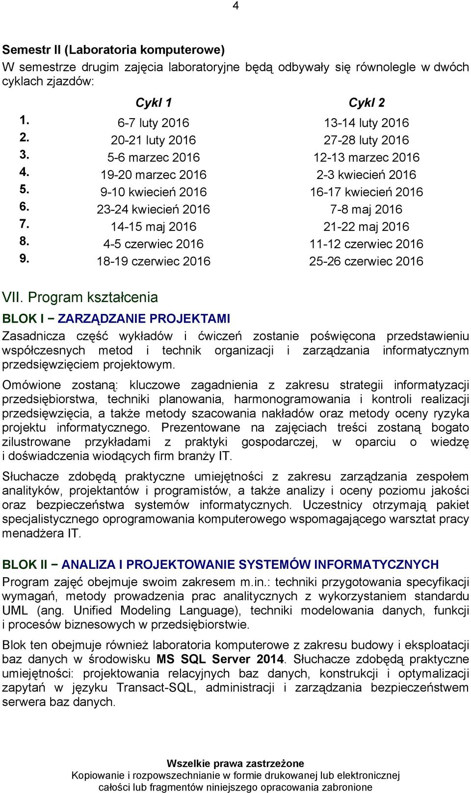 14-15 maj 2016 21-22 maj 2016 8. 4-5 czerwiec 2016 11-12 czerwiec 2016 9. 18-19 czerwiec 2016 25-26 czerwiec 2016 VII.