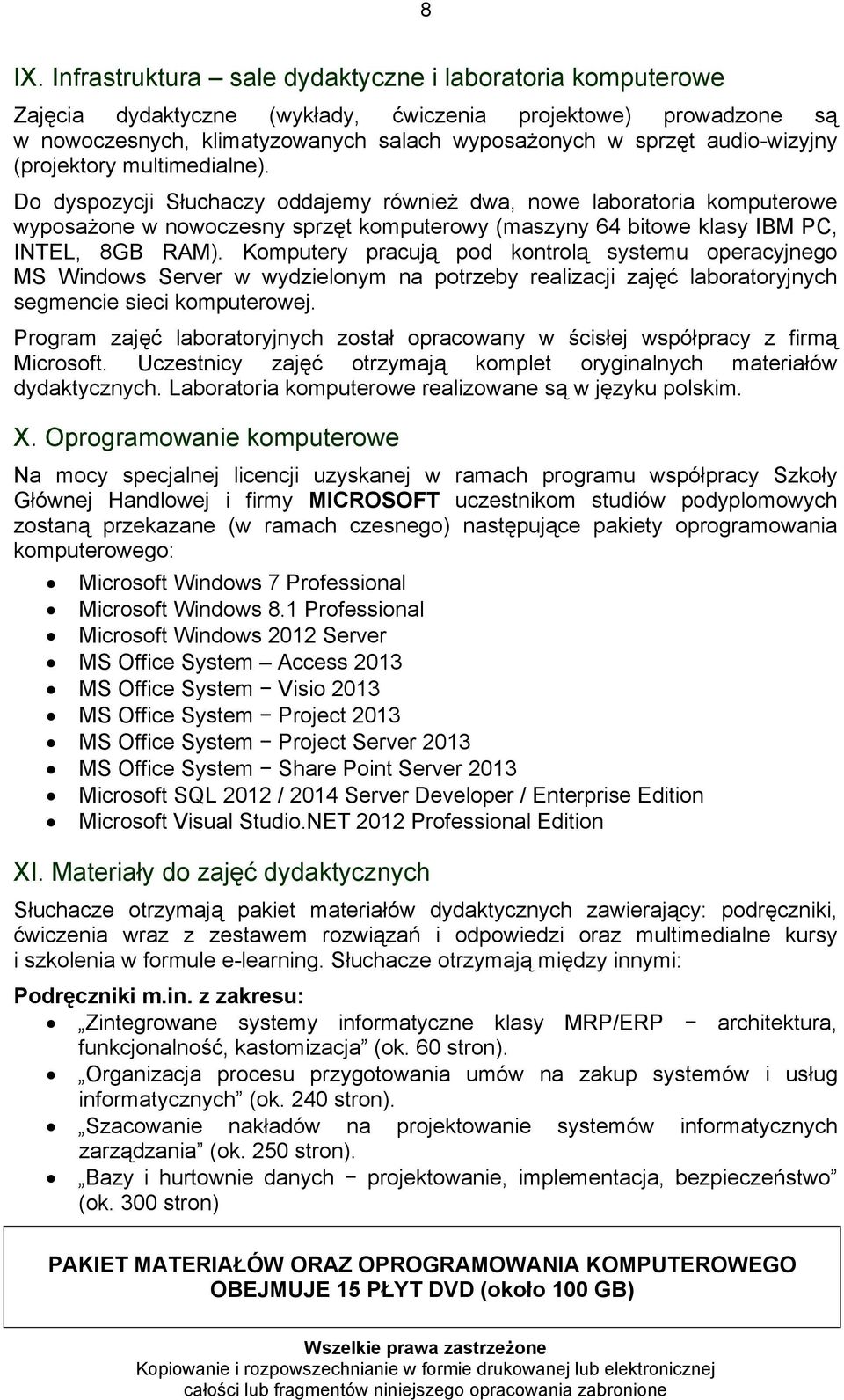 Do dyspozycji Słuchaczy oddajemy również dwa, nowe laboratoria komputerowe wyposażone w nowoczesny sprzęt komputerowy (maszyny 64 bitowe klasy IBM PC, INTEL, 8GB RAM).