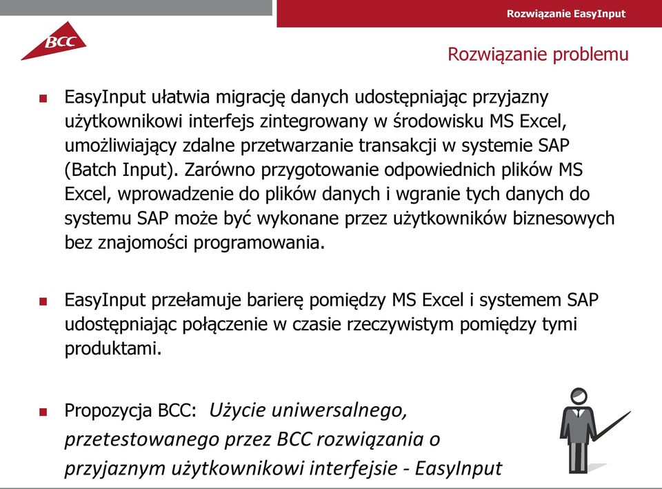 Zarówno przygotowanie odpowiednich plików MS Excel, wprowadzenie do plików danych i wgranie tych danych do systemu SAP może być wykonane przez użytkowników biznesowych