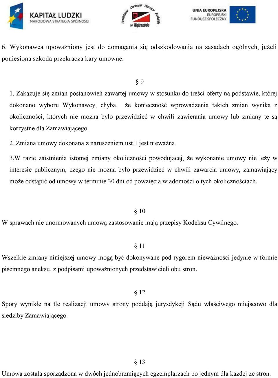 których nie można było przewidzieć w chwili zawierania umowy lub zmiany te są korzystne dla Zamawiającego. 2. Zmiana umowy dokonana z naruszeniem ust.1 jest nieważna. 3.