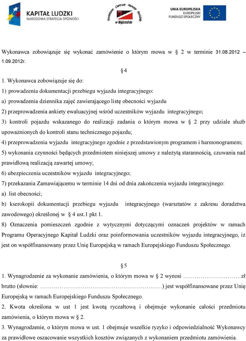 ewaluacyjnej wśród uczestników wyjazdu integracyjnego; 3) kontroli pojazdu wskazanego do realizacji zadania o którym mowa w 2 przy udziale służb upoważnionych do kontroli stanu technicznego pojazdu;