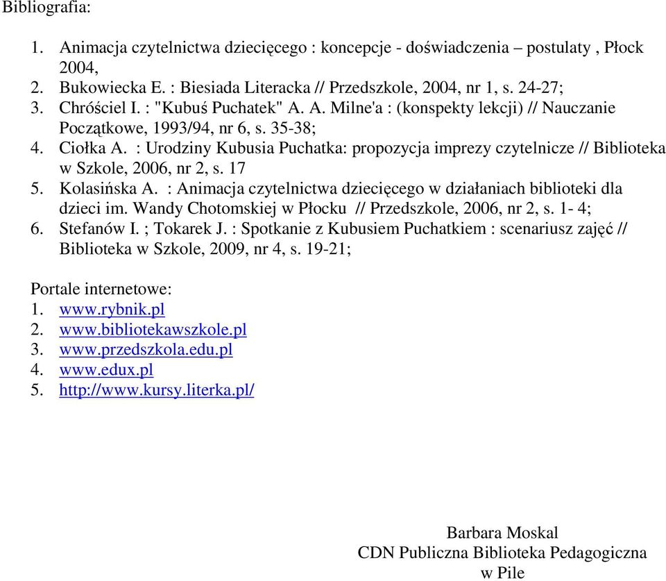 : Urodziny Kubusia Puchatka: propozycja imprezy czytelnicze // Biblioteka w Szkole, 2006, nr 2, s. 17 5. Kolasińska A. : Animacja czytelnictwa dziecięcego w działaniach biblioteki dla dzieci im.