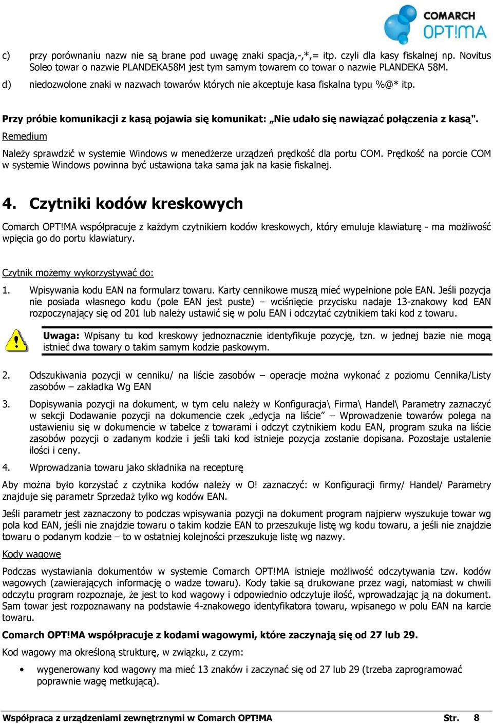 Należy sprawdzić w systemie Windows w menedżerze urządzeń prędkość dla portu COM. Prędkość na porcie COM w systemie Windows powinna być ustawiona taka sama jak na kasie fiskalnej. 4.