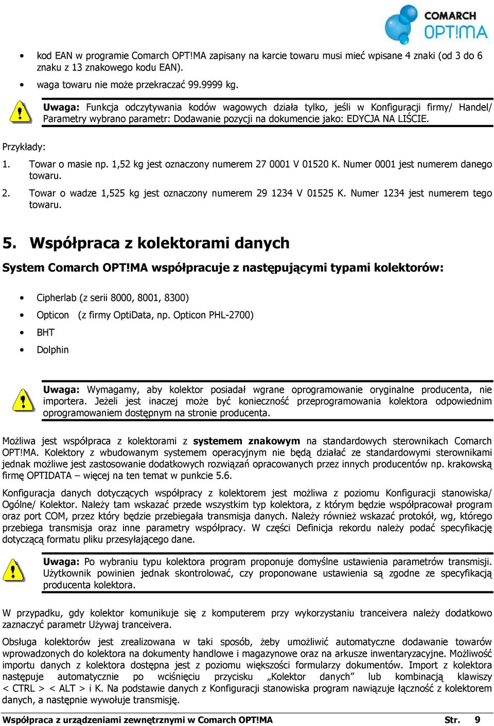 Towar o masie np. 1,52 kg jest oznaczony numerem 27 0001 V 01520 K. Numer 0001 jest numerem danego towaru. 2. Towar o wadze 1,525 kg jest oznaczony numerem 29 1234 V 01525 K.