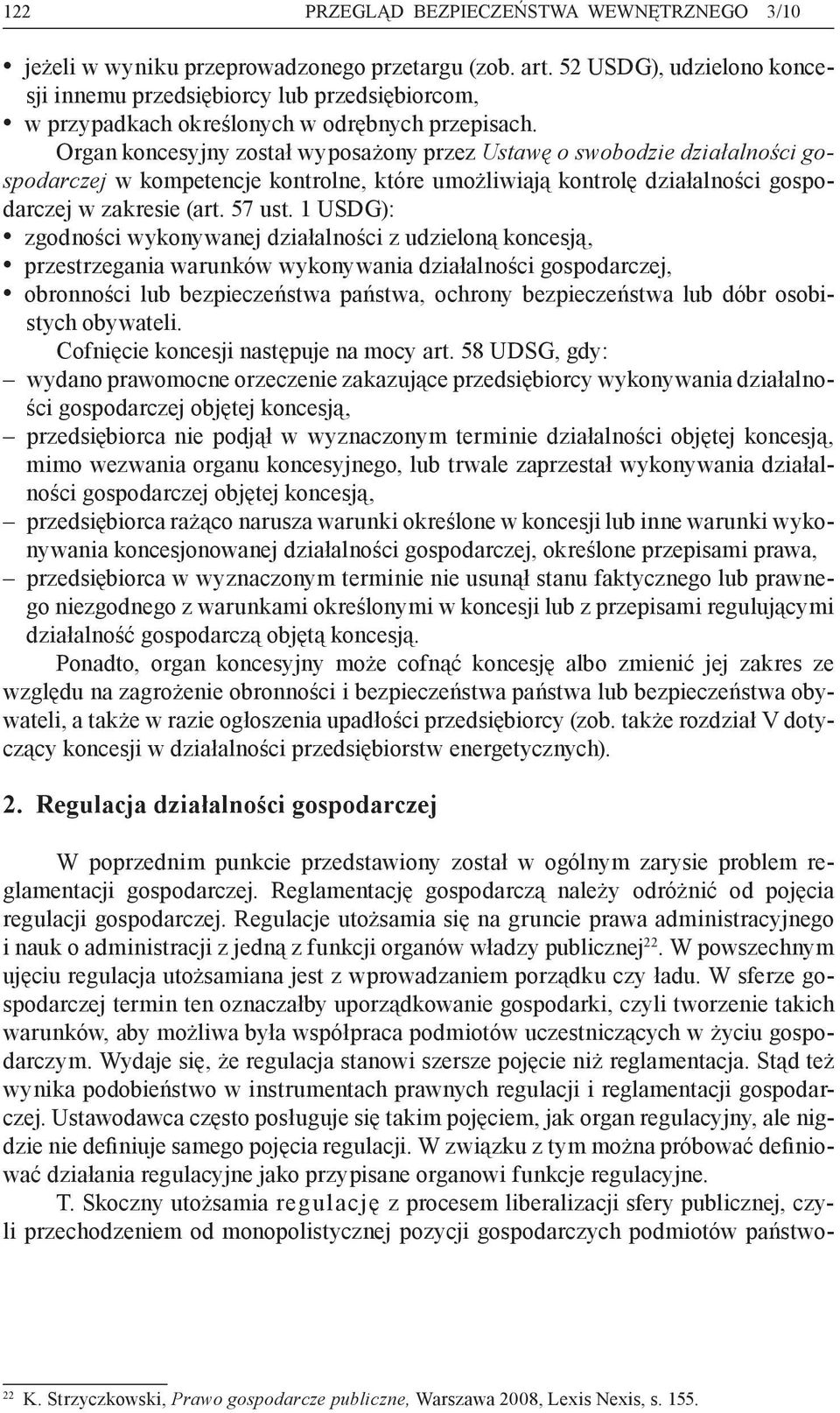 Organ koncesyjny został wyposażony przez Ustawę o swobodzie działalności gospodarczej w kompetencje kontrolne, które umożliwiają kontrolę działalności gospodarczej w zakresie (art. 57 ust.