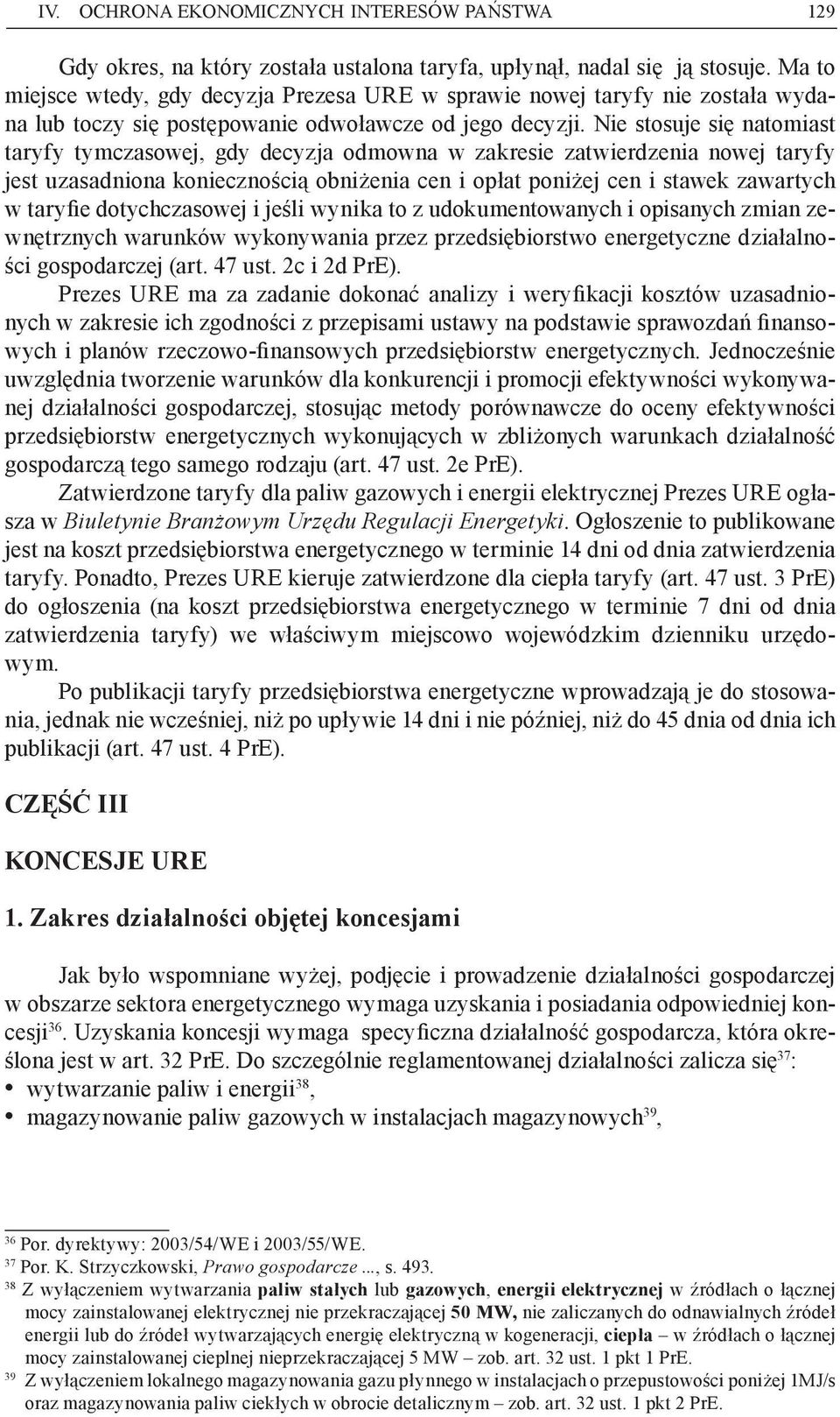 Nie stosuje się natomiast taryfy tymczasowej, gdy decyzja odmowna w zakresie zatwierdzenia nowej taryfy jest uzasadniona koniecznością obniżenia cen i opłat poniżej cen i stawek zawartych w taryfie