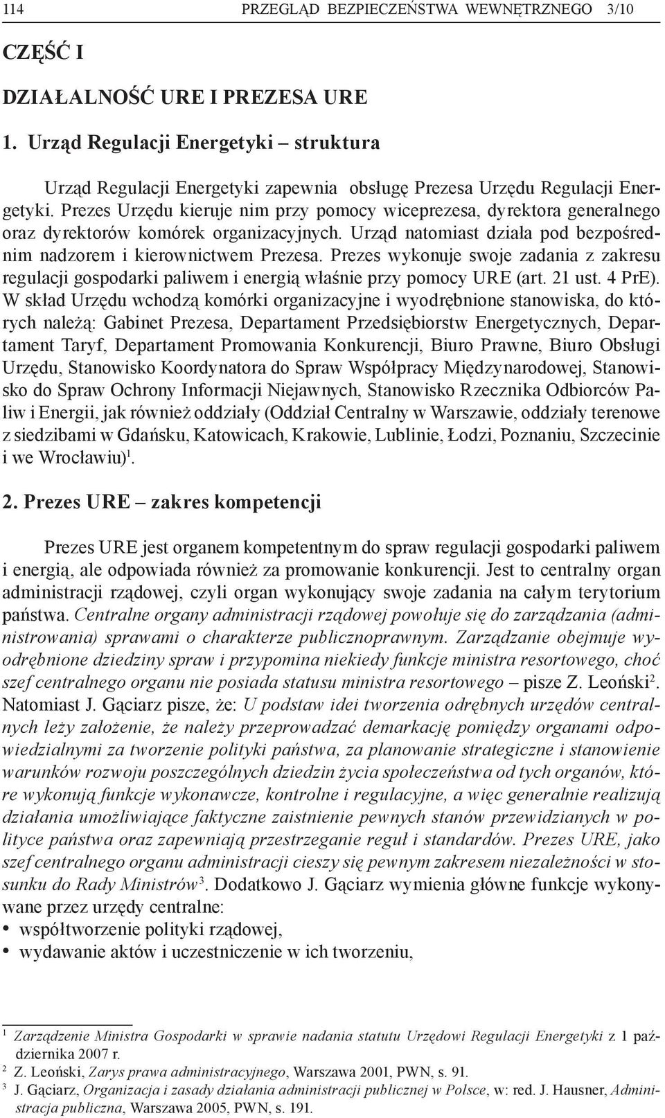 Prezes Urzędu kieruje nim przy pomocy wiceprezesa, dyrektora generalnego oraz dyrektorów komórek organizacyjnych. Urząd natomiast działa pod bezpośrednim nadzorem i kierownictwem Prezesa.