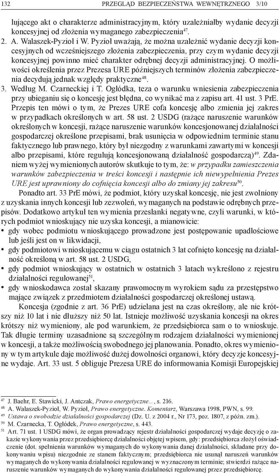 Pyzioł uważają, że można uzależnić wydanie decyzji koncesyjnych od wcześniejszego złożenia zabezpieczenia, przy czym wydanie decyzji koncesyjnej powinno mieć charakter odrębnej decyzji