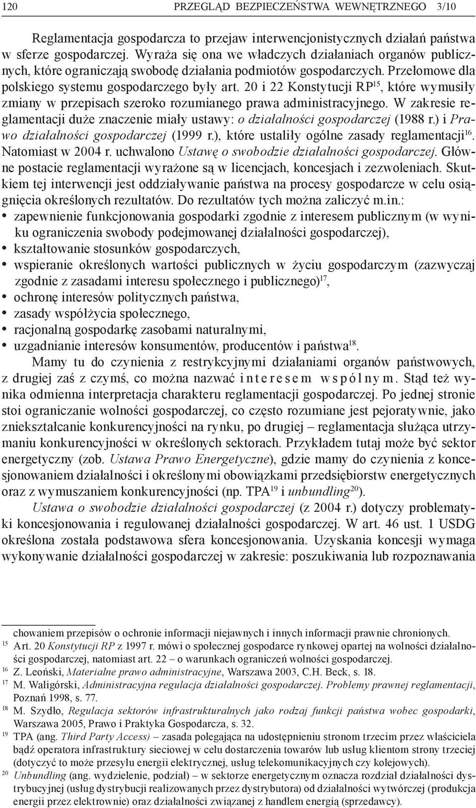 20 i 22 Konstytucji RP 15, które wymusiły zmiany w przepisach szeroko rozumianego prawa administracyjnego. W zakresie reglamentacji duże znaczenie miały ustawy: o działalności gospodarczej (1988 r.