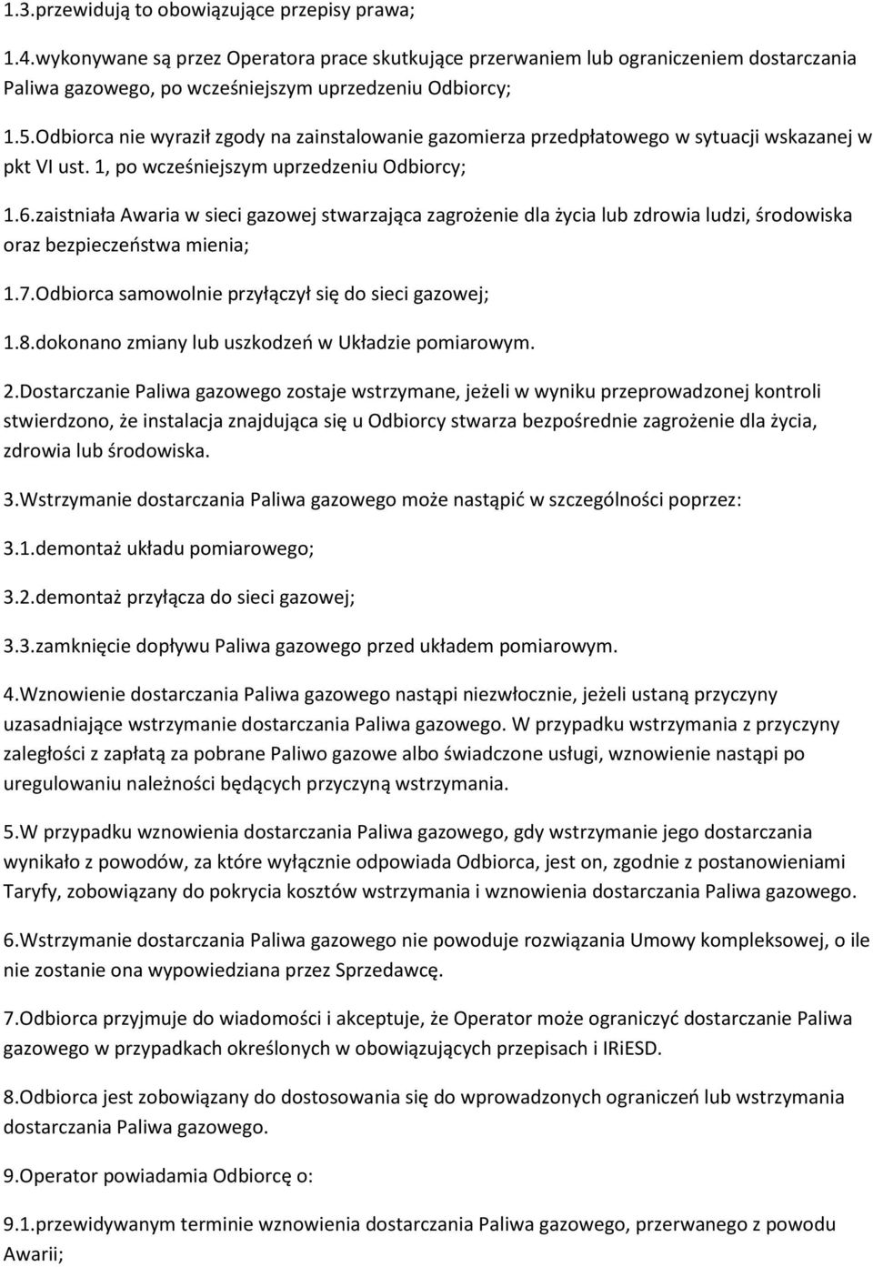 zaistniała Awaria w sieci gazowej stwarzająca zagrożenie dla życia lub zdrowia ludzi, środowiska oraz bezpieczeństwa mienia; 1.7.Odbiorca samowolnie przyłączył się do sieci gazowej; 1.8.