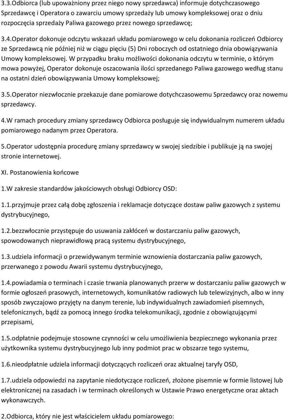 Operator dokonuje odczytu wskazań układu pomiarowego w celu dokonania rozliczeń Odbiorcy ze Sprzedawcą nie później niż w ciągu pięciu (5) Dni roboczych od ostatniego dnia obowiązywania Umowy