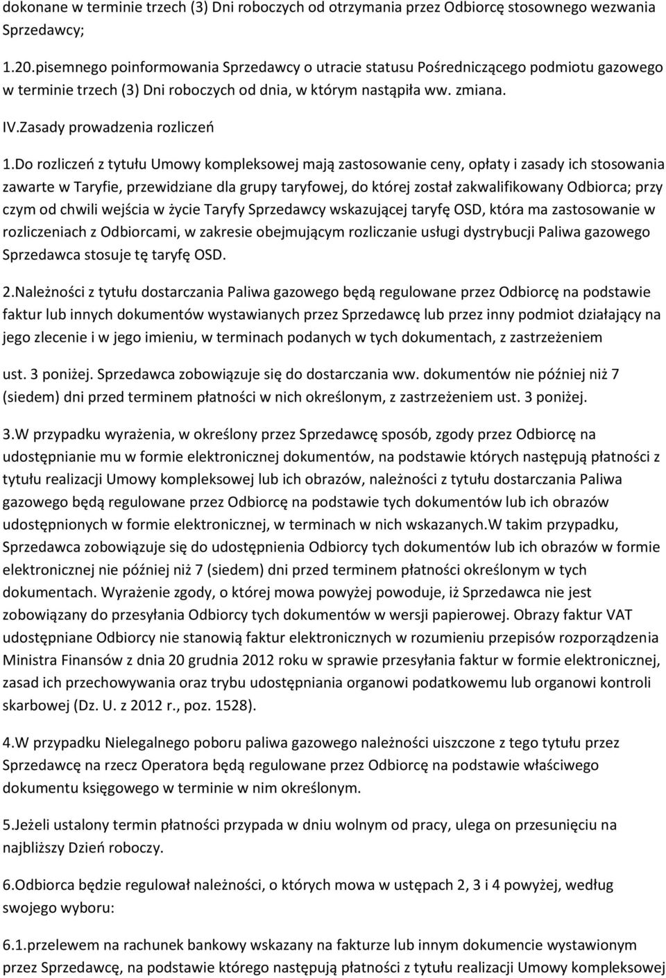 Do rozliczeń z tytułu Umowy kompleksowej mają zastosowanie ceny, opłaty i zasady ich stosowania zawarte w Taryfie, przewidziane dla grupy taryfowej, do której został zakwalifikowany Odbiorca; przy