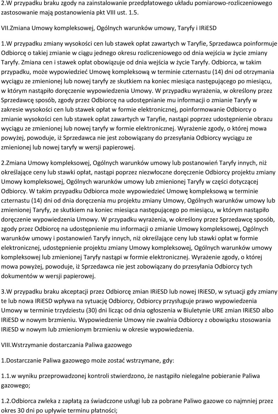 W przypadku zmiany wysokości cen lub stawek opłat zawartych w Taryfie, Sprzedawca poinformuje Odbiorcę o takiej zmianie w ciągu jednego okresu rozliczeniowego od dnia wejścia w życie zmiany Taryfy.