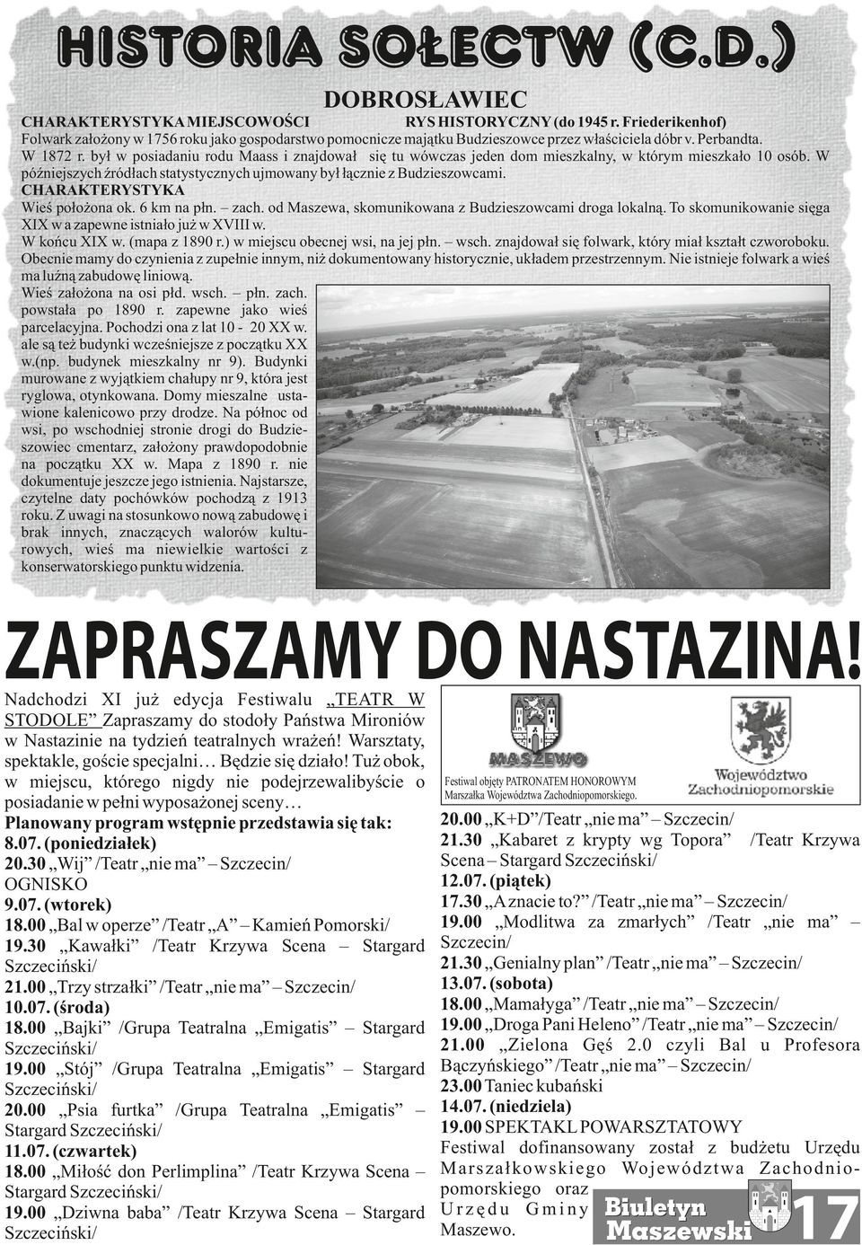 W późniejszych źródłach statystycznych ujmowany był łącznie z Budzieszowcami. CHARAKTERYSTYKA Wieś położona ok. 6 km na płn. zach. od Maszewa, skomunikowana z Budzieszowcami droga lokalną.