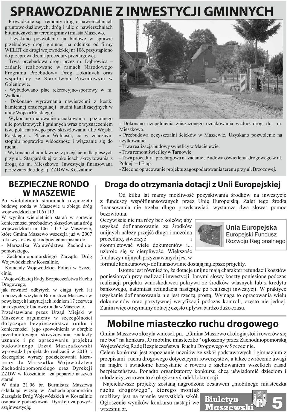 - Trwa przebudowa drogi przez m. Dąbrowica zadanie realizowane w ramach Narodowego Programu Przebudowy Dróg Lokalnych oraz współpracy ze Starostwem Powiatowym w Goleniowie.
