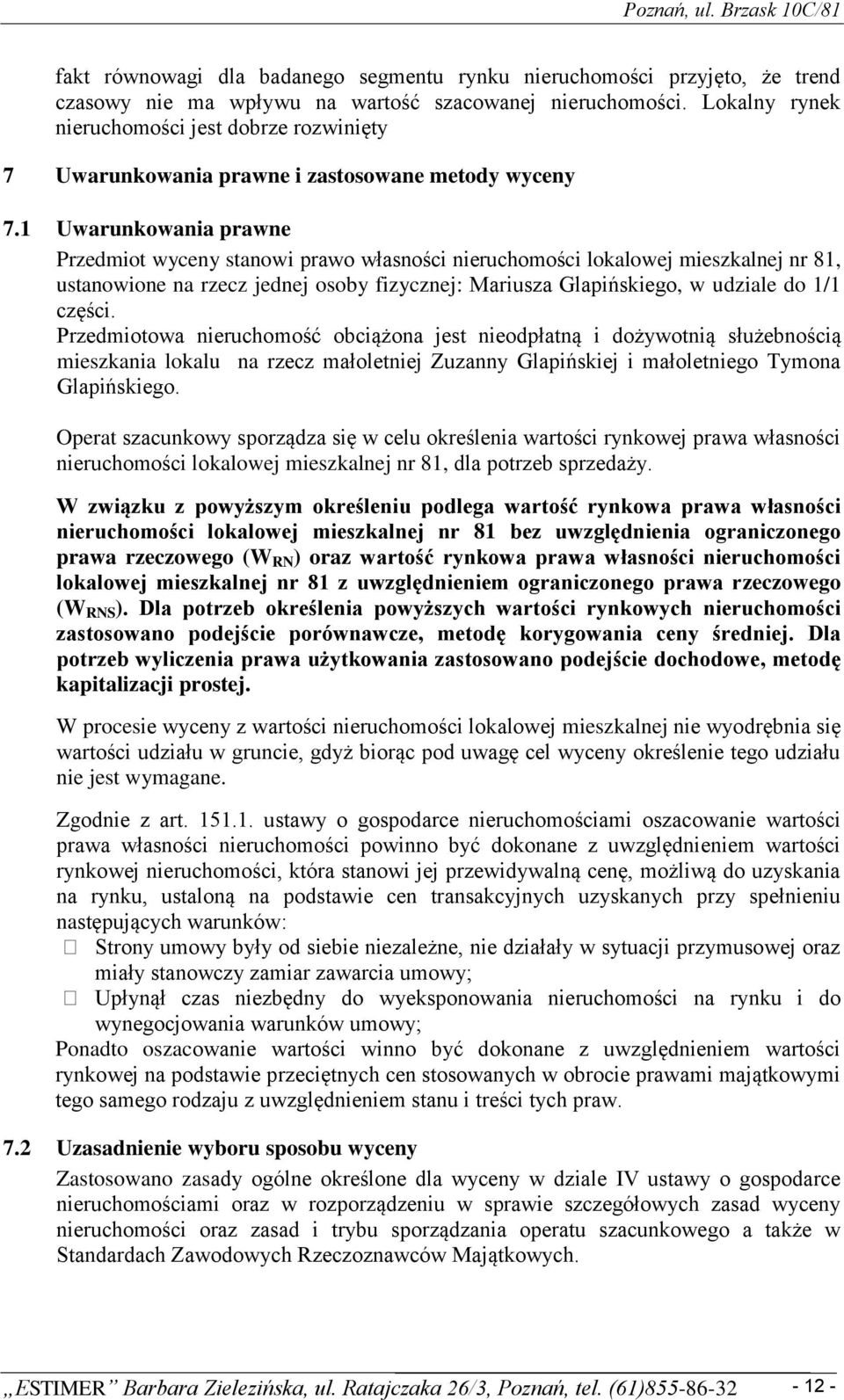 1 Uwarunkowania prawne Przedmiot wyceny stanowi prawo własności nieruchomości lokalowej mieszkalnej nr 81, ustanowione na rzecz jednej osoby fizycznej: Mariusza Glapińskiego, w udziale do 1/1 części.