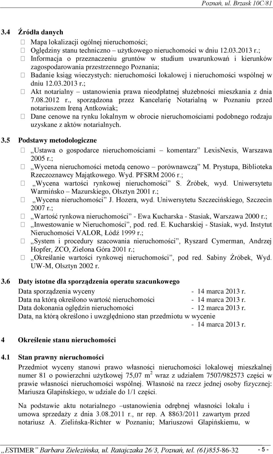 03.2013 r.; Akt notarialny ustanowienia prawa nieodpłatnej służebności mieszkania z dnia 7.08.2012 r.