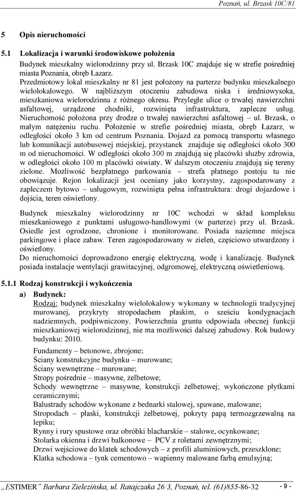 Przyległe ulice o trwałej nawierzchni asfaltowej, urządzone chodniki, rozwinięta infrastruktura, zaplecze usług. Nieruchomość położona przy drodze o trwałej nawierzchni asfaltowej ul.