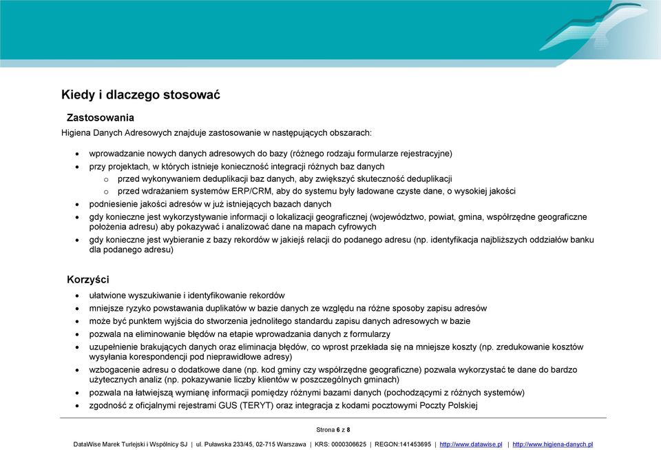 systemów ERP/CRM, aby do systemu były ładowane czyste dane, o wysokiej jakości podniesienie jakości adresów w już istniejących bazach danych gdy konieczne jest wykorzystywanie informacji o