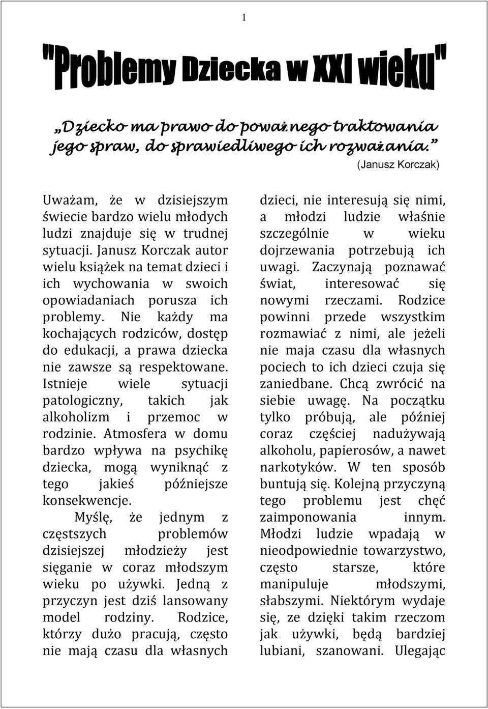 Nie każdy ma kochających rodziców, dostęp do edukacji, a prawa dziecka nie zawsze są respektowane. Istnieje wiele sytuacji patologiczny, takich jak alkoholizm i przemoc w rodzinie.