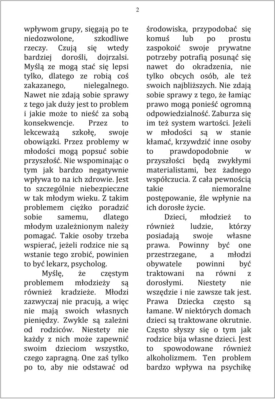 Przez problemy w młodości mogą popsuć sobie przyszłość. Nie wspominając o tym jak bardzo negatywnie wpływa to na ich zdrowie. Jest to szczególnie niebezpieczne w tak młodym wieku.