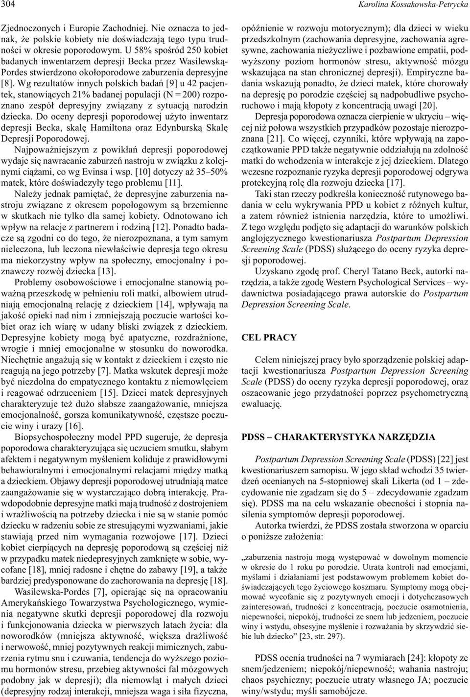 Wg rezultatów innych polskich badañ [9] u 42 pacjentek, stanowi¹cych 21% badanej populacji (N = 200) rozpoznano zespó³ depresyjny zwi¹zany z sytuacj¹ narodzin dziecka.